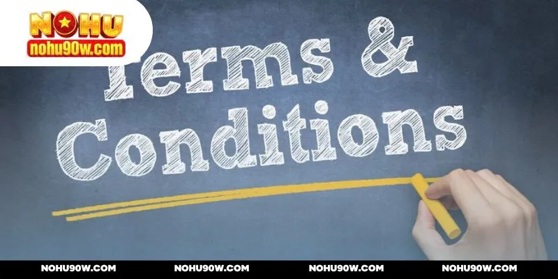 Điều khoản và điều kiện NOHU90 xoay quanh đa khía cạnh
